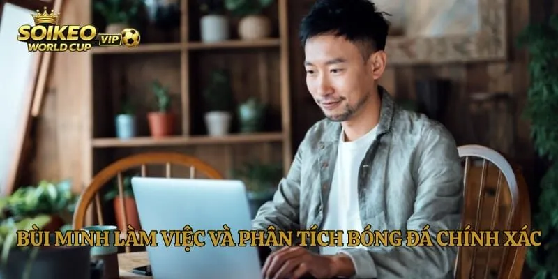Bùi Minh làm việc và phân tích bóng đá chính xác