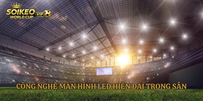 Công nghệ màn hình LED hiện đại trong sân vận động lớn