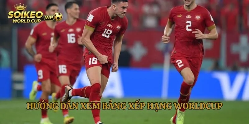 Hướng dẫn xem bảng xếp hạng World Cup trực tuyến