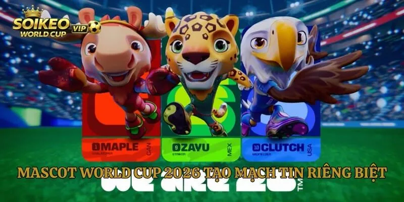 Mascot World Cup 2026 tạo mạch tin riêng biệt
