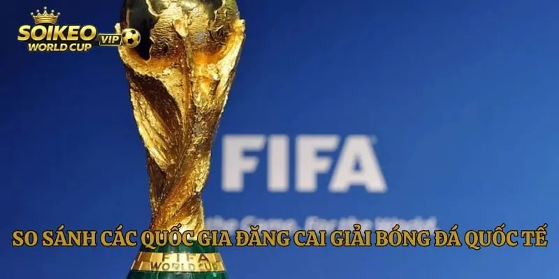 So sánh các quốc gia đăng cai giải bóng đá quốc tế