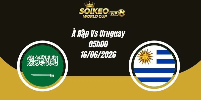 Soi Kèo Ả Rập Vs Uruguay 05h00 16/06 World Cup 2026