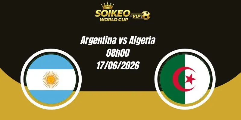 Soi Kèo Argentina vs Algeria 08h00 17/06 World Cup 2026
