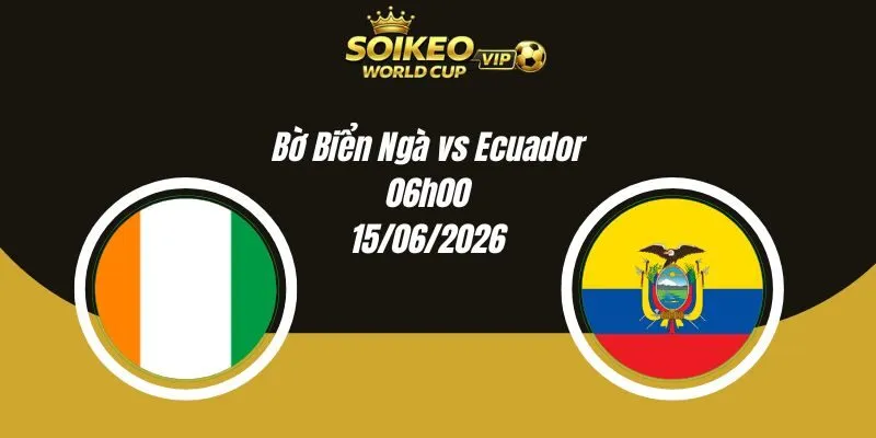 Soi Kèo Bờ Biển Ngà vs Ecuador 06h00 15/06 World Cup 2026