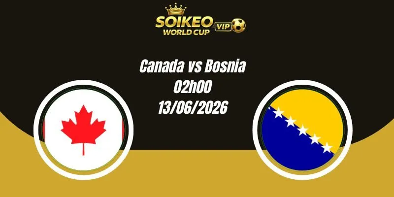 Soi Kèo Canada vs Bosnia 02h00 13/06 World Cup 2026