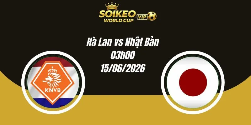 Soi Kèo Hà Lan vs Nhật Bản 03h00 15/06 World Cup 2026