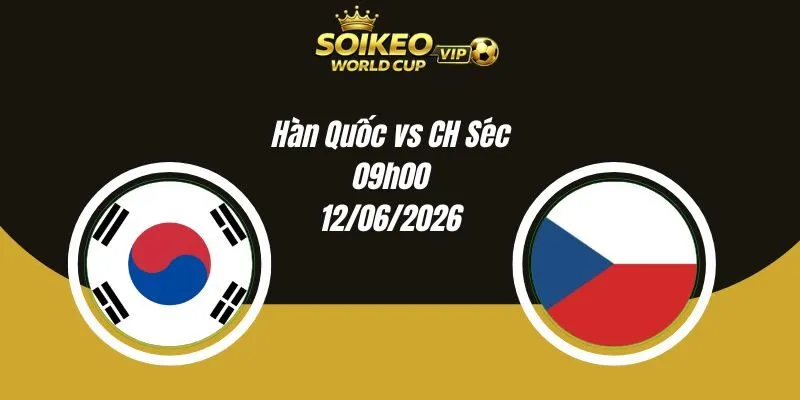 Soi Kèo Hàn Quốc vs CH Séc 09h00 12/06 World Cup 2026