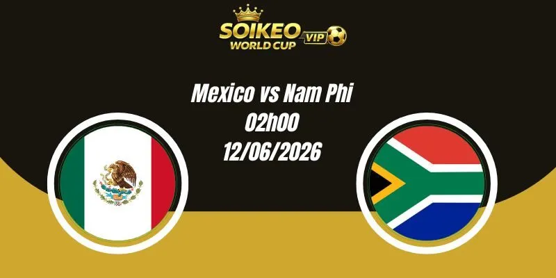 Soi Kèo Mexico vs Nam Phi 02h00 12/06 World Cup 2026