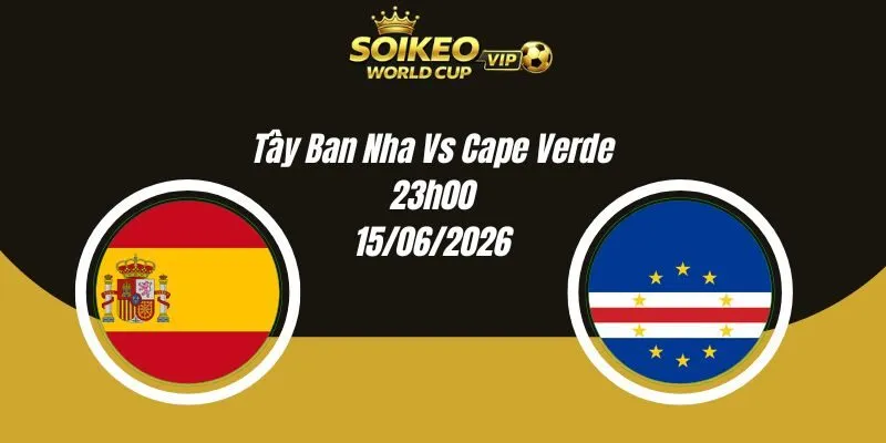 Soi Kèo Tây Ban Nha Vs Cape Verde 23h00 15/06 World Cup 2026