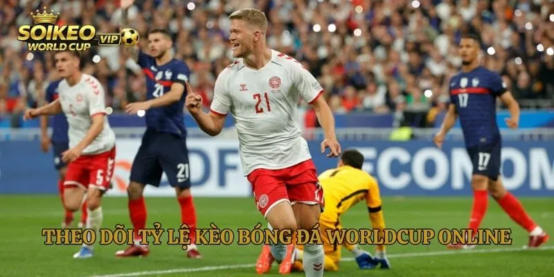 Theo dõi tỷ lệ kèo bóng đá World Cup online